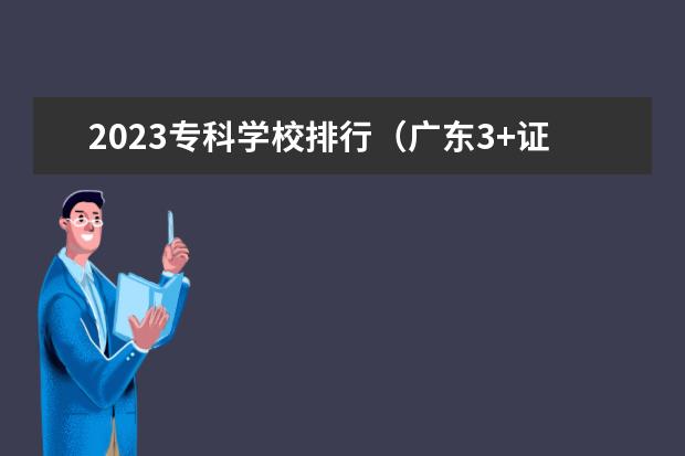 2023专科学校排行（广东3+证书高职高考学校排名）