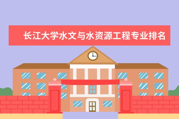 长江大学水文与水资源工程专业排名 水务工程专业大学排名