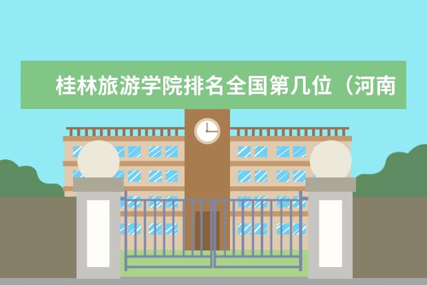 桂林旅游学院排名全国第几位（河南旅游专科学校排名）