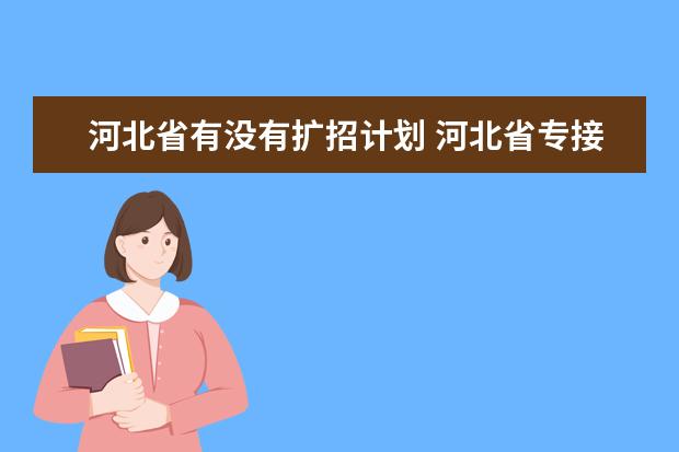 河北省有没有扩招计划 河北省专接本学校名单及专业