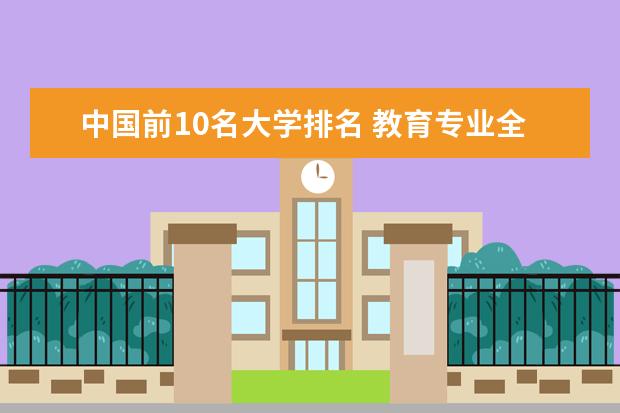 中国前10名大学排名 教育专业全球大学排名
