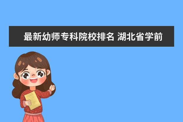 最新幼师专科院校排名 湖北省学前教育专业学校排名
