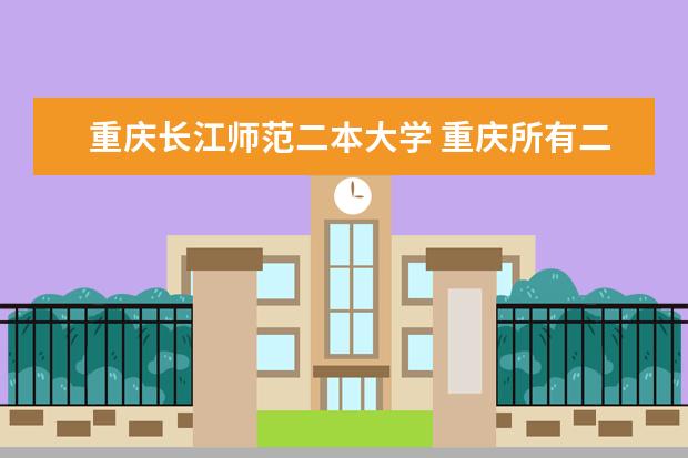 重庆长江师范二本大学 重庆所有二本大学排名公办