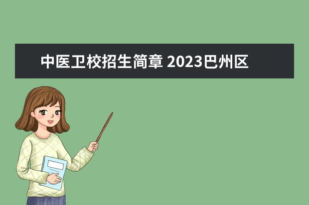 中医卫校招生简章 2023巴州区卫生进修学校招生简章