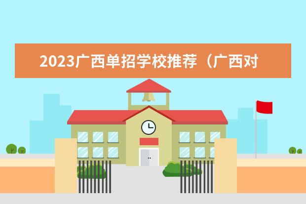 2023广西单招学校推荐（广西对口大专院校排名）