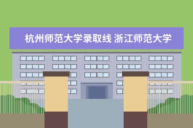 杭州师范大学录取线 浙江师范大学是一本还是二本?