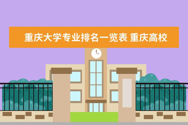 重庆大学专业排名一览表 重庆高校排名一览表