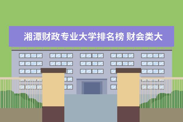 湘潭财政专业大学排名榜 财会类大学排名