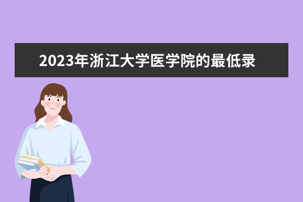 2023年浙江大学医学院的最低录取分数线为657分，对应位次为5271。 南京医科大学浙江分数线2023