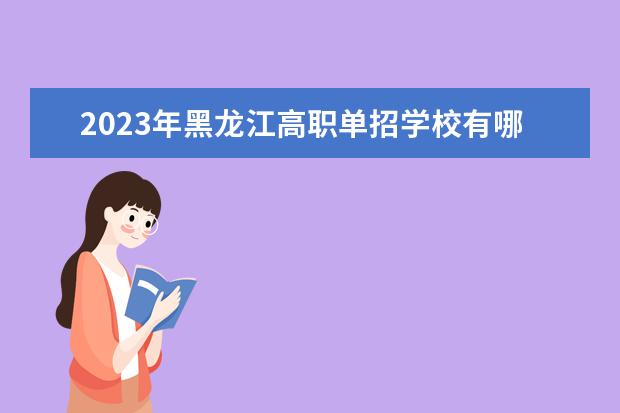 2023年黑龙江高职单招学校有哪些？