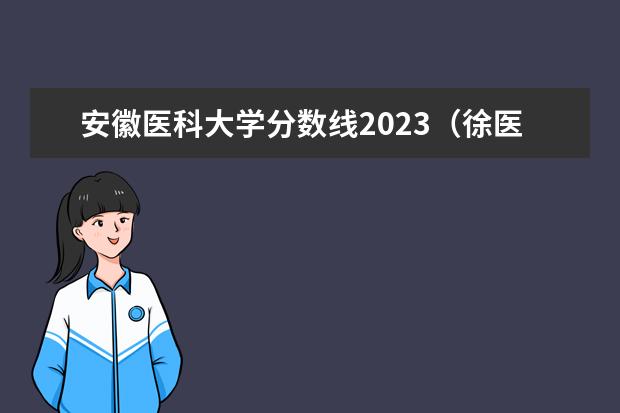 安徽医科大学分数线2023（徐医2023分数线？）