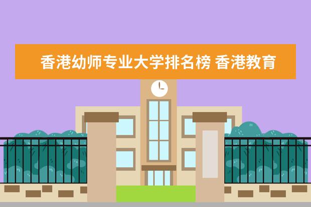 香港幼师专业大学排名榜 香港教育大学qs排名