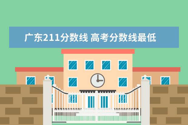 广东211分数线 高考分数线最低的211大学