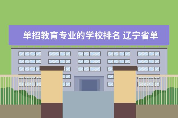 单招教育专业的学校排名 辽宁省单招学校排名前十