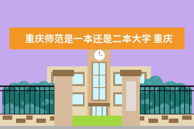重庆师范是一本还是二本大学 重庆师范大学是几本