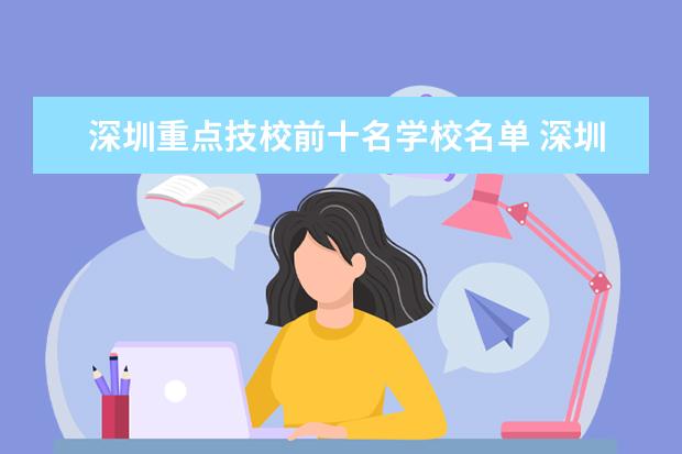 深圳重点技校前十名学校名单 深圳公办职业学校排名前十名