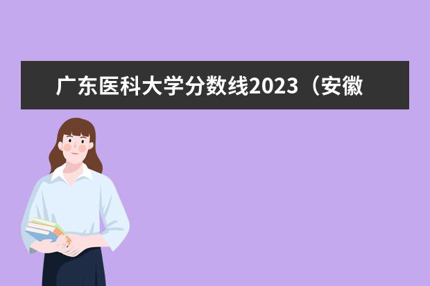广东医科大学分数线2023（安徽医科大学分数线2023）