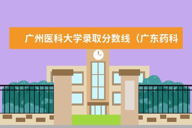 广州医科大学录取分数线（广东药科大学2023年录取分数线）